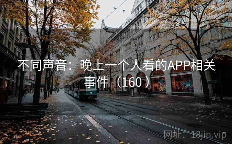 不同声音：晚上一个人看的APP相关事件（160 ）  第1张