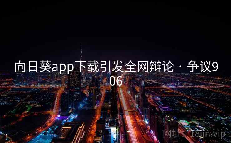 向日葵app下载引发全网辩论 · 争议906