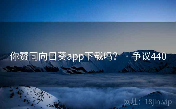 你赞同向日葵app下载吗? · 争议440
