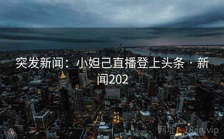 突发新闻:小妲己直播登上头条 · 新闻202